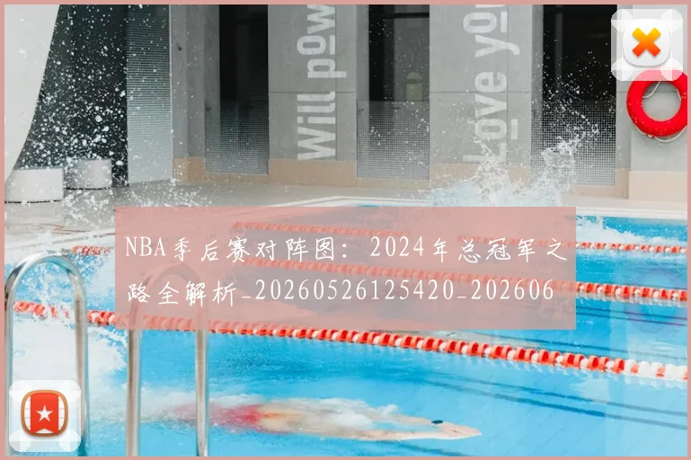 NBA季后赛对阵图：2024年总冠军之路全解析_20260526125420_20260606165657